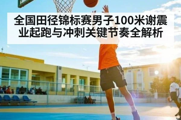 全国田径锦标赛男子100米谢震业起跑与冲刺关键节奏全解析
